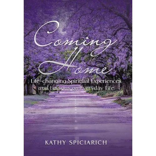 Coming Home: Life-Changing Spiritual Experiences and Lessons on Everyday Life - Hardcover