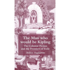 The Man Who Would Be Kipling: The Colonial Fiction and the Frontiers of Exile - Hardcover
