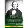 Brigham's Destroying Angel: Being the Autobiography, Confession, and Startling Disclosures of the Notorious Bill Hickman, the Mormon Danite Chief of U - Paperback