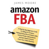 Amazon FBA: A Step by Step Beginner's Guide To Selling on Amazon, Making Money, Be an Amazon Seller, Launch Private Label Products - Paperback