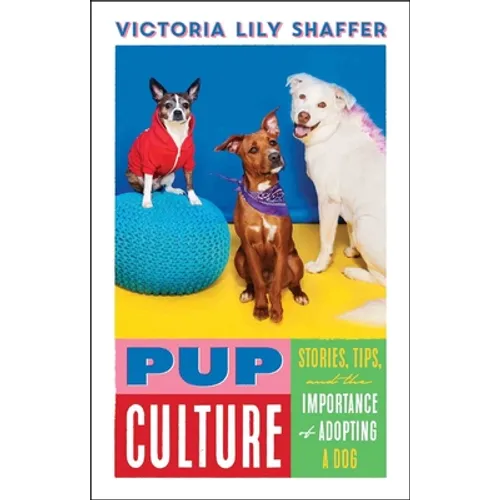 Pup Culture: Stories, Tips, and the Importance of Adopting a Dog - Hardcover