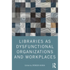 Libraries as Dysfunctional Organizations and Workplaces - Paperback
