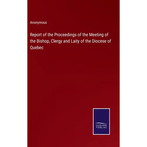 Report of the Proceedings of the Meeting of the Bishop, Clergy and Laity of the Diocese of Quebec - Hardcover