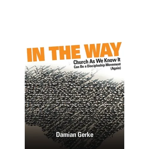 In the Way: Church As We Know It Can Be a Discipleship Movement (Again) - Paperback