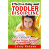 Effective Baby and Toddler Discipline: 7 Steps to Transform Explosive Child and Eliminate Tantrums. For Children Ages 1- 5 - Paperback