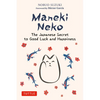 Maneki Neko: The Japanese Secret to Good Luck and Happiness - Hardcover