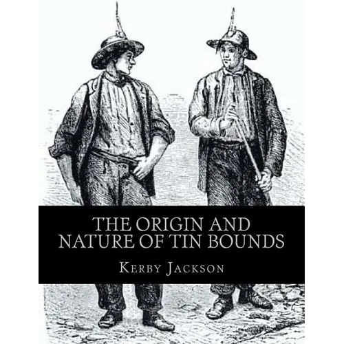 The Origin and Nature of Tin Bounds: or; Mining Rights of the Cornish Tin Miners - Paperback