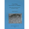 Unearthing Late Medieval Children: Health, status and burial practice in Southern England - Paperback