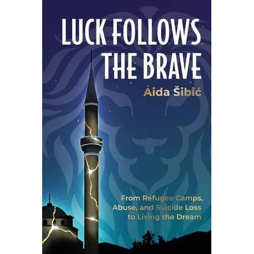 Luck Follows the Brave: From Refugee Camps, Abuse, and Suicide Loss to Living the Dream - Paperback