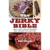 The Jerky Bible: How to Dry, Cure, and Preserve Beef, Venison, Fish, and Fowl - Paperback