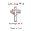 Let Love Win Through You - Paperback