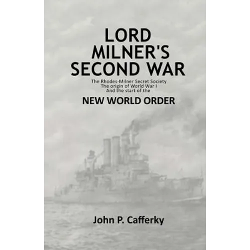 Lord Milner's Second War: The Rhodes-Milner Secret Society; The Origin of World War I; and the Start of the New World Order - Paperback