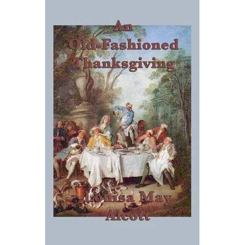 An Old-Fashioned Thanksgiving: A Classic Thanksgiving Story - Hardcover