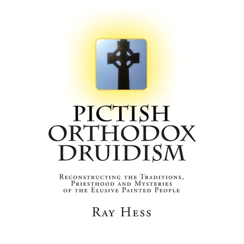 Pictish Orthodox Druidism: Reconstructing the Traditions, Priesthood and Mysteries of the Elusive Painted People - Paperback