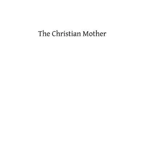 The Christian Mother: The Education of Her Children and Her Prayer - Paperback