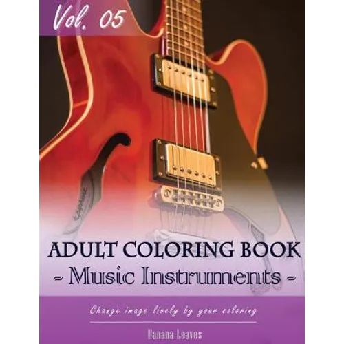 Music Instruments Coloring Book Arts for Stress Relief & Mind Relaxation, Stay Focus Treatment: New Series of Coloring Book for Adults and Grown up, 8 - Paperback