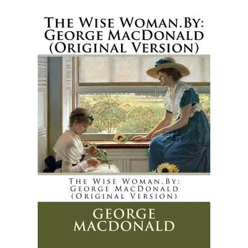 The Wise Woman.By: George MacDonald (Original Version) - Paperback