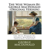 The Wise Woman.By: George MacDonald (Original Version) - Paperback