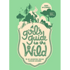 A Girl's Guide to the Wild: Be an Adventure-Seeking Outdoor Explorer! - Paperback