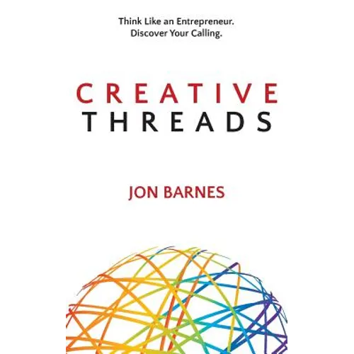 Creative Threads: Think Like an Entrepreneur. Discover Your Calling. - Paperback