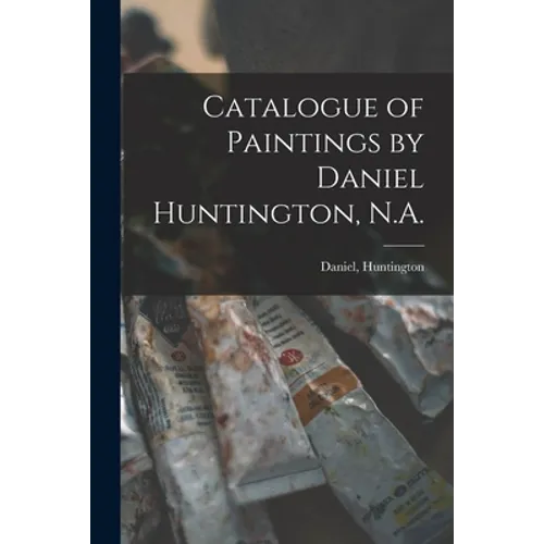 Catalogue of Paintings by Daniel Huntington, N.A. - Paperback