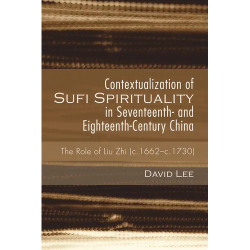 Contextualization of Sufi Spirituality in Seventeenth- And Eighteenth-Century China: The Role of Liu Zhi (C.1662-C.1730) - Paperback