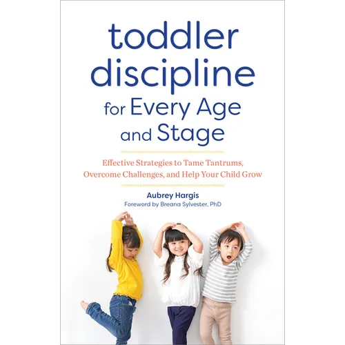 Toddler Discipline for Every Age and Stage: Effective Strategies to Tame Tantrums, Overcome Challenges, and Help Your Child Grow - Paperback