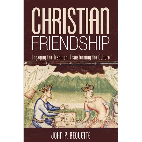 Christian Friendship: Engaging the Tradition, Transforming the Culture - Paperback