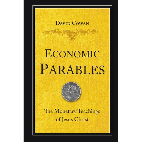 Economic Parables: The Monetary Teachings of Jesus Christ - Paperback