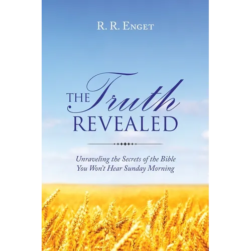 The Truth Revealed: Unraveling the Secrets of the Bible You Won't Hear Sunday Morning - Paperback