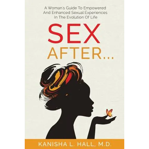 Sex After...: A Woman's Guide to Empowered and Enhanced Sexual Experiences in the Evolution of Life - Paperback