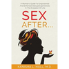 Sex After...: A Woman's Guide to Empowered and Enhanced Sexual Experiences in the Evolution of Life - Paperback