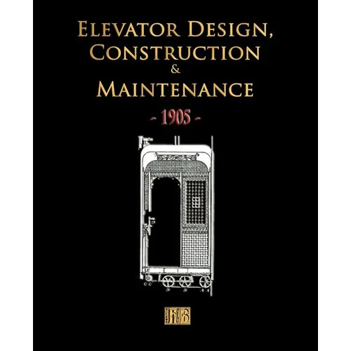 Elevator Design, Construction and Maintenance - 1905 - Paperback
