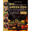 Big Green Egg Ceramic Charcoal Grill Cookbook 1000: The Complete Guide To 1000 Days Tried & True Recipes - Paperback