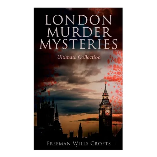 London Murder Mysteries - Ultimate Collection: The Cask, The Ponson Case & The Pit-Prop Syndicate - Paperback