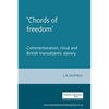 'Chords of Freedom': Commemoration, Ritual and British Transatlantic Slavery - Paperback