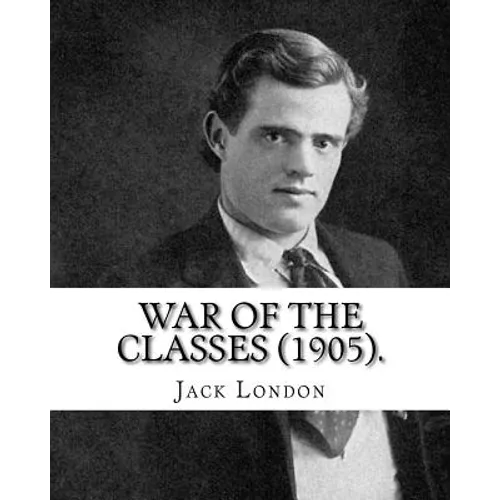War of the Classes (1905). By: Jack London: Contents: - The Class Struggle - The Tramp - The Scab - The Question of the Maximum - A Review - Wanted: - Paperback