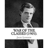 War of the Classes (1905). By: Jack London: Contents: - The Class Struggle - The Tramp - The Scab - The Question of the Maximum - A Review - Wanted: - Paperback