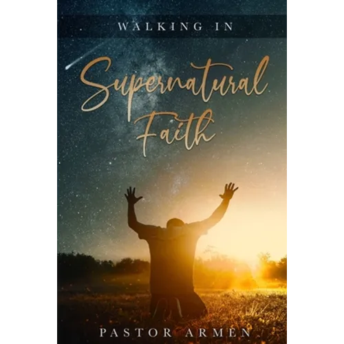Walking In Supernatural Faith - Paperback