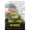 Living In Peace While Living In Pieces: Don't Sabotage Your Peace - Paperback