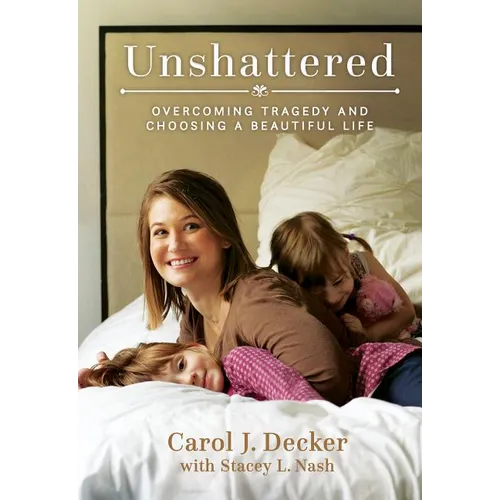 Unshattered: Overcoming Tragedy and Choosing a Beautiful Life - Paperback