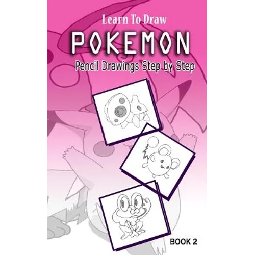 Learn To Draw Pokemon - 10 Simple Characters: Pencil Drawing Step By Step Book 2: Pencil Drawing Ideas for Absolute Beginners - Paperback