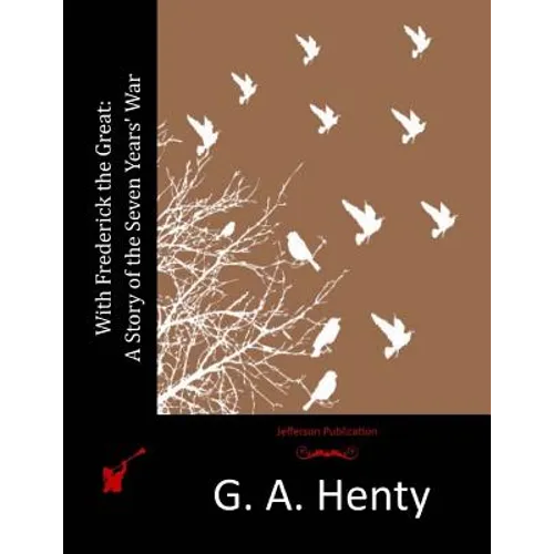 With Frederick the Great: A Story of the Seven Years' War - Paperback