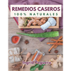 Remedios Caseros 100% Naturales: Remedios Caseros Naturales Para mas de 100 Problemas De Salud - Paperback