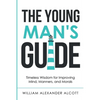 The Young Man's Guide: Timeless Wisdom for Improving Mind, Manners, and Morals (Annotated) - Paperback