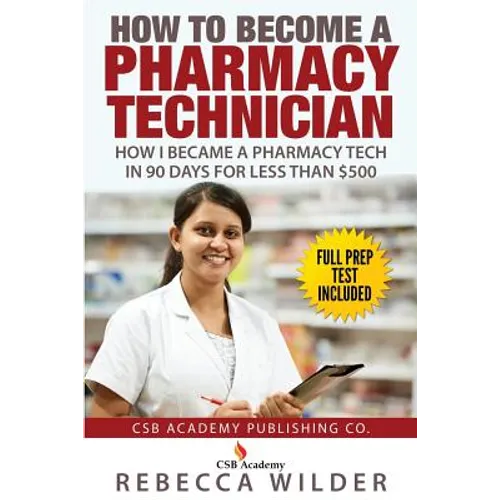 How to Become a Pharmacy Technician: How I became a Pharmacy Tech in 90 Days For Less Than $500 - Paperback