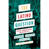 The Latino Question: Politics, Laboring Classes and the Next Left - Paperback