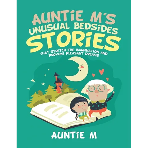 Auntie M's Unusual Bedsides Stories: That Stretch the Imagination and Provoke Pleasant Dreams - Paperback