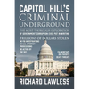 Capitol Hill's Criminal Underground: The Most Thorough Exploration of Government Corruption Ever Put in Writing - Paperback