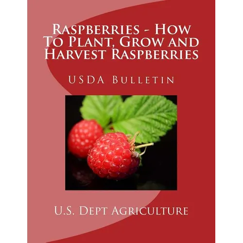 Raspberries - How To Plant, Grow and Harvest Raspberries: USDA Bulletin - Paperback